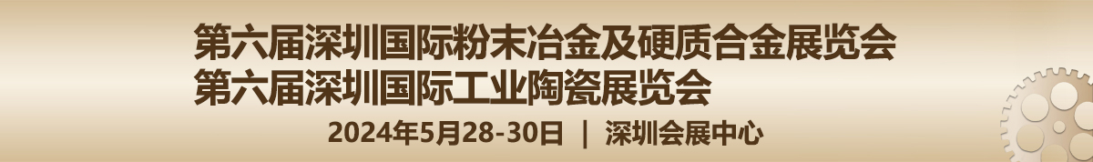 2024第六届深圳国际粉末冶金、硬质合金及工业陶瓷展览会